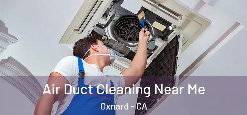 Air Duct Cleaning Near Me Oxnard - CA