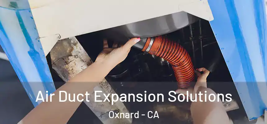 Air Duct Expansion Solutions Oxnard - CA