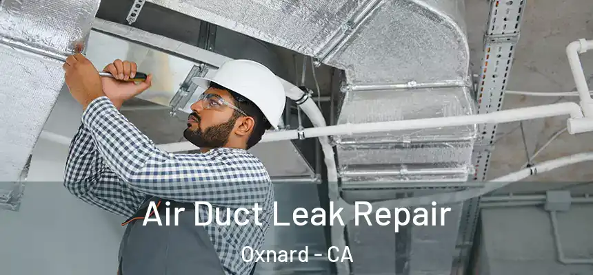 Air Duct Leak Repair Oxnard - CA