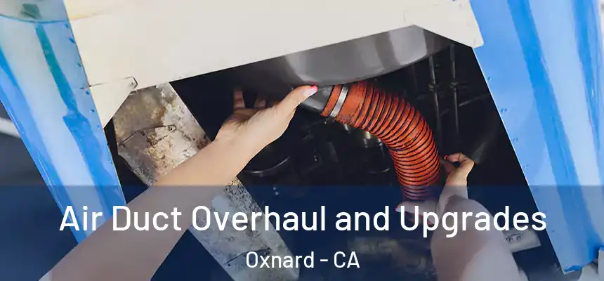 Air Duct Overhaul and Upgrades Oxnard - CA