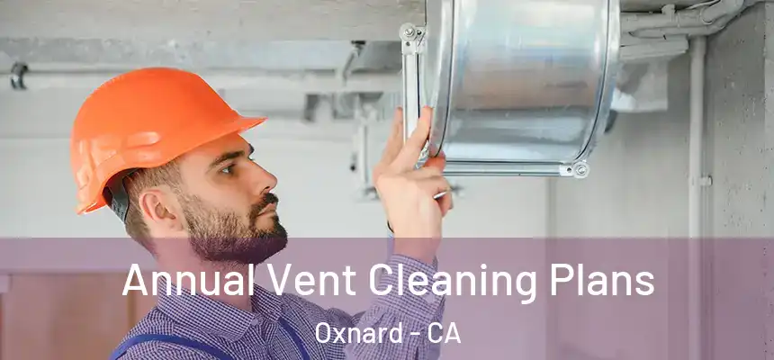 Annual Vent Cleaning Plans Oxnard - CA
