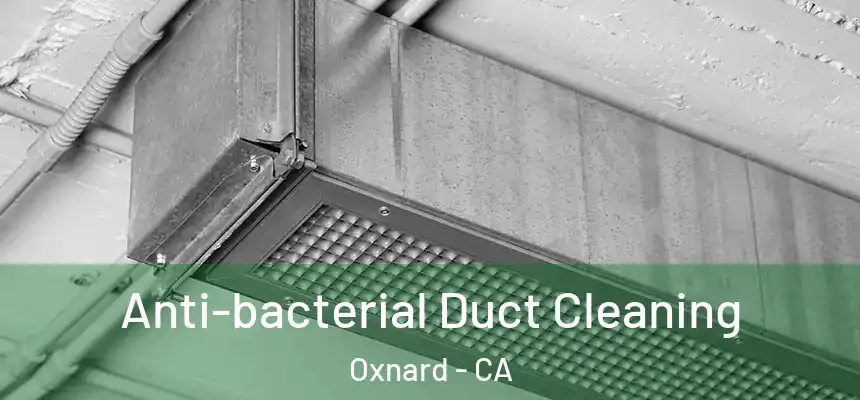 Anti-bacterial Duct Cleaning Oxnard - CA