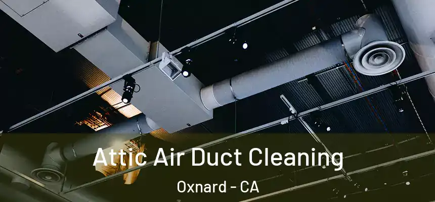Attic Air Duct Cleaning Oxnard - CA