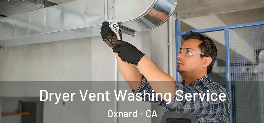 Dryer Vent Washing Service Oxnard - CA