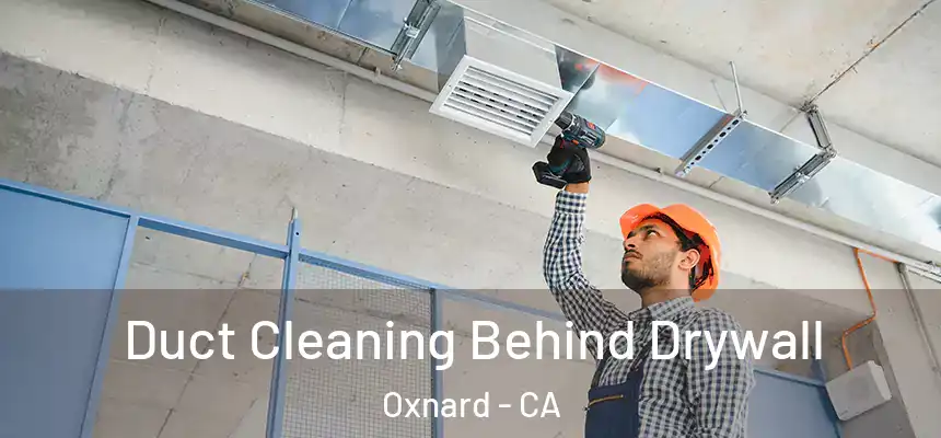 Duct Cleaning Behind Drywall Oxnard - CA
