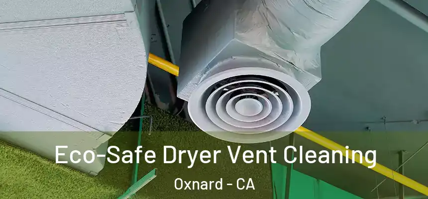 Eco-Safe Dryer Vent Cleaning Oxnard - CA