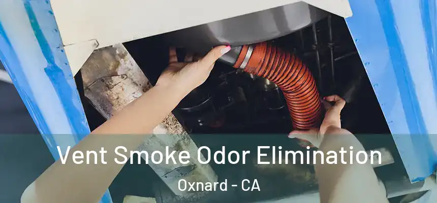 Vent Smoke Odor Elimination Oxnard - CA