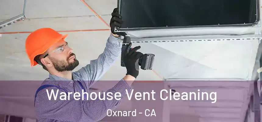 Warehouse Vent Cleaning Oxnard - CA