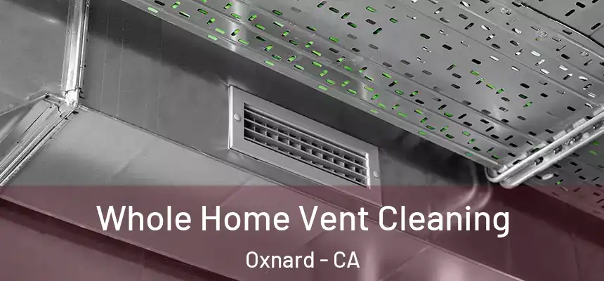 Whole Home Vent Cleaning Oxnard - CA
